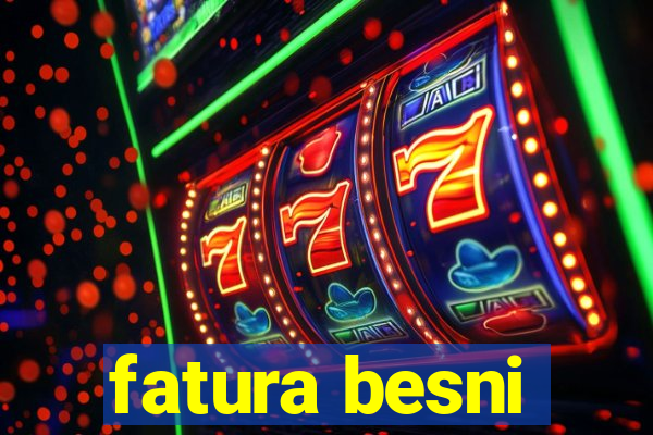 fatura besni